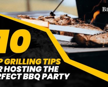 10 Top Grilling Tips for Hosting the Perfect BBQ Party