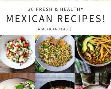 30 Fresh& Tasty Mexican Recipes